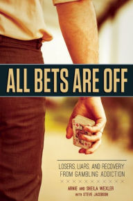 Title: All Bets Are Off: Losers, Liars, and Recovery from Gambling Addiction, Author: Arnie Wexler