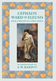 Title: Cephalos Ward of Eleusis: Book 1: Prelude to a Naval Genius, Author: S.W. Bardot