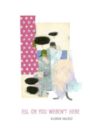 Title: ESL Or You Weren't Here, Author: Aldrin Valdez