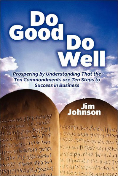 Do Good Do Well: Prospering By Understanding That The Ten Commandments Are Ten Steps To Success In Business