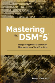 Title: Mastering the DSM-5: Integrating New and Essential Measures into Your Practice, Author: Mary L. Flett PhD