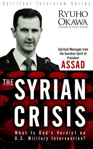 The Syrian Crisis: What Is God's Verdict on U.S. Military Intervention? - Spiritual Messages from the Guardian Spirit of President Assad