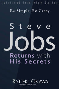 Title: Steve Jobs Returns with His Secrets: Be Simple, Be Crazy, Author: Ryuho Okawa