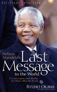 Title: Nelson Mandela's Last Message to the World: A Conversation with Madiba Six Hours After His Death (Spiritual Interview Series), Author: Ryuho Okawa