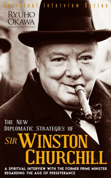 The New Diplomatic Strategies of Sir Winston Churchill: A Spiritual Interview with the Former Prime Minister Regarding the Age of Perseverance