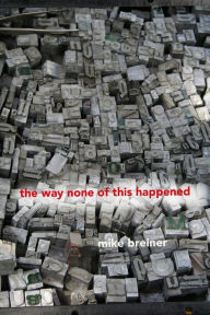 Title: The way none of this happened, Author: Mike Breiner