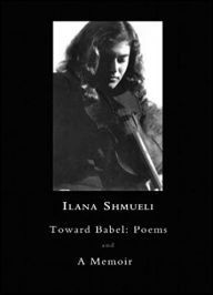 Title: Toward Babel: Poems and A Memoir, Author: Ilana Shmueli