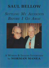 Title: Saul Bellow: Settling My Accounts Before I Go Away: A Words & Images Interview, Author: Saul Bellow