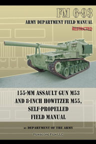 Title: 155-mm Assault Gun M53 and 8-inch Howitzer M55, Self Propelled Field Manual, Author: Department of the Army