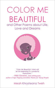 Title: Color Me Beautiful and Other Poems about Life, Love and Dreams, Author: Meah Khrysteana Tweh