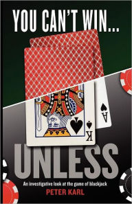 Title: You Can't Win...UNLESS An Investigative look at the game of blackjack, Author: Peter Karl