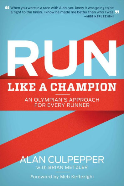 Run Like a Champion: An Olympian's Approach for Every Runner