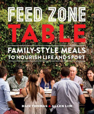 Title: Feed Zone Table: Family-Style Meals to Nourish Life and Sport, Author: Biju Thomas