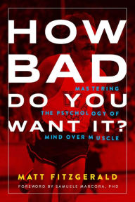 Title: How Bad Do You Want It?: Mastering the Psychology of Mind over Muscle, Author: Matt Fitzgerald