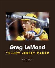 Title: Greg LeMond: Yellow Jersey Racer, Author: Guy Andrews