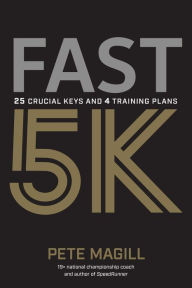 Title: Fast 5K: 25 Crucial Keys and 4 Training Plans, Author: Pete Magill