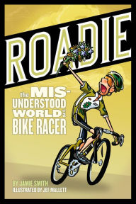 Title: Roadie: The Misunderstood World of a Bike Racer, Author: Smith Jamie