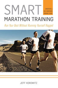 Title: Smart Marathon Training: Run Your Best Without Running Yourself Ragged, Author: Jeff Horowitz