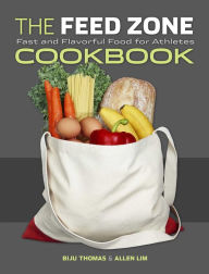 Title: The Feed Zone Cookbook: Fast and Flavorful Food for Athletes, Author: Biju Thomas