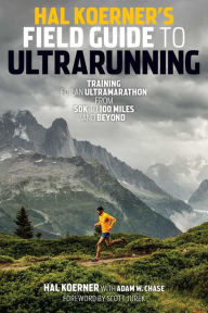 Title: Hal Koerner's Field Guide to Ultrarunning: Training for an Ultramarathon, from 50K to 100 Miles and Beyond, Author: Hal Koerner