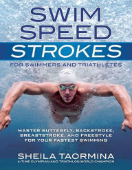 Title: Swim Speed Strokes for Swimmers and Triathletes: Master Freestyle, Butterfly, Breaststroke and Backstroke for Your Fastest Swimming, Author: Sheila Taormina