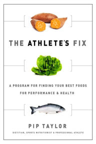 Title: The Athlete's Fix: A Program for Finding Your Best Foods for Performance and Health, Author: Pip Taylor