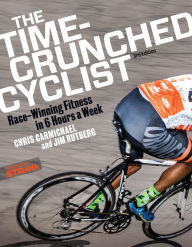 Title: The Time-Crunched Cyclist: Race-Winning Fitness in 6 Hours a Week, 3rd Ed., Author: Chris Carmichael