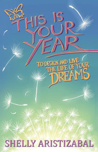 Title: This is Your Year: To Design and Live the Life of Your Dreams, Author: Shelly Aristizabal