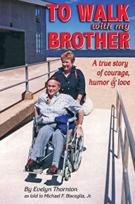 Title: To Walk With My Brother: A True Story of Courage, Humor and Love, Author: Evelyn Thornton