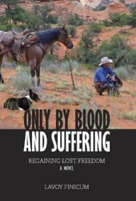 Title: Only By Blood and Suffering, Author: LaVoy Finicum