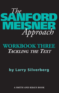 Title: The Sanford Meisner Approach: Workbook Three, Tackling the Text, Author: Larry Silverberg