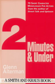 Title: 2 Minutes & Under Volume 1: 70 Short Character Monologues for Actors, Author: Glenn Alterman