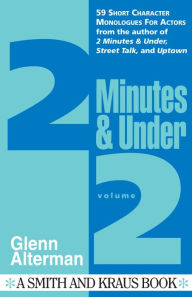 Title: 2 Minutes & Under Volume 2: 59 Short Character Monologues for Actors, Author: Glenn Alterman