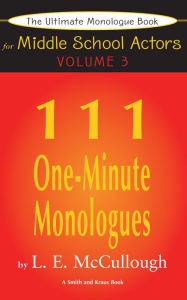 Title: The Ultimate Monologue Book for Middle School Actors Volume III: 111 One-Minute Monologues, Author: LE McCullough