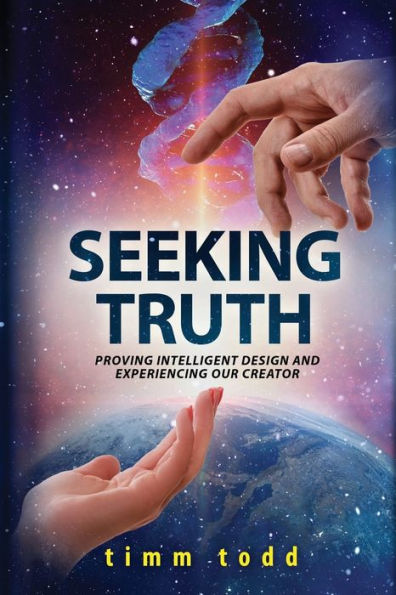 Seeking Truth: Proving Intelligent Design and Experiencing our Creator
