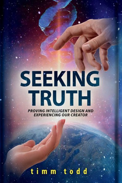 Seeking Truth: Proving Intelligent Design and Experiencing our Creator