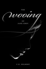 Title: The Wooing of Jane Grey, Author: C. E. Hilbert