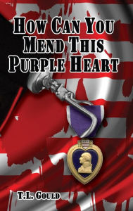 Title: How Can You Mend This Purple Heart?, Author: T. L. Gould