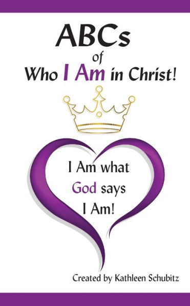 ABCs of Who I Am in Christ!: I Am What God says I Am!