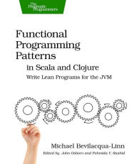 Title: Functional Programming Patterns in Scala and Clojure: Write Lean Programs for the JVM, Author: Michael Bevilacqua-Linn