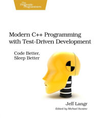 Title: Modern C++ Programming with Test-Driven Development: Code Better, Sleep Better, Author: Jeff Langr