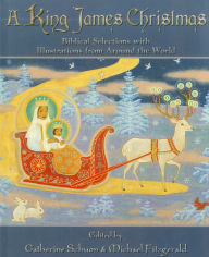 Title: A King James Christmas: Biblical Selections with Illustrations from Around the World, Author: Catherine Schuon