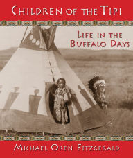 Title: Children of the Tipi: Life in the Buffalo Days, Author: Michael Oren Fitzgerald