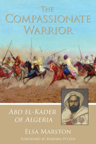 Title: The Compassionate Warrior: Abd el-Kader of Algeria, Author: Elsa Marston