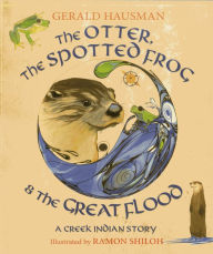 Title: The Otter, the Spotted Frog & the Great Flood: A Creek Indian Story, Author: Gerald Hausman