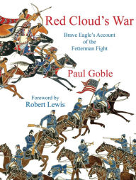 Title: Red Cloud's War: Brave Eagle's Account of the Fetterman Fight, Author: Paul Goble