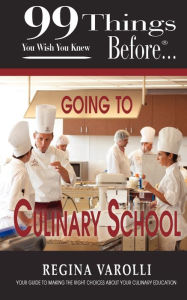 Title: 99 Things You Wish You Knew Before Going to Culinary School, Author: Regina Varolli