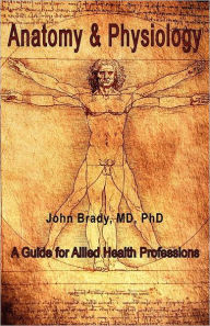 Title: Anatomy And Physiology, Author: M. D. Ph. D. John Brady