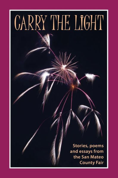 Carry the Light: Stories, poems and essays from the San Mateo County Fair