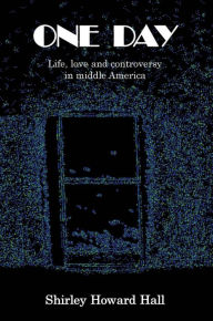 Title: One Day: Life, love and controversy in middle America, Author: Shirley Howard Hall